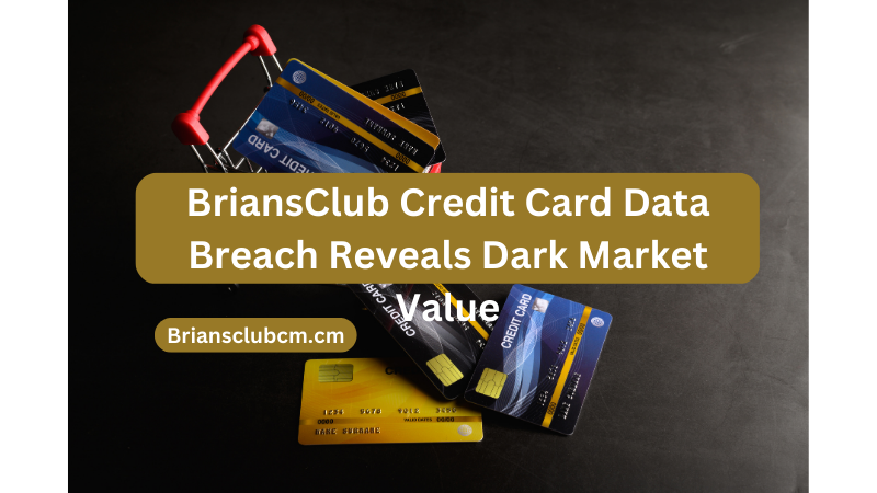 BriansClub Credit Card Data Breach Reveals Dark Market Value
