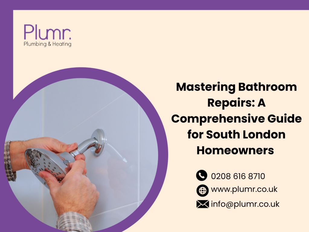Mastering Bathroom Repairs: A Comprehensive Guide for South London Homeowners